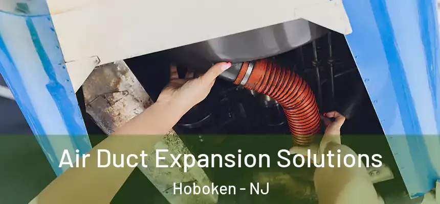 Air Duct Expansion Solutions Hoboken - NJ