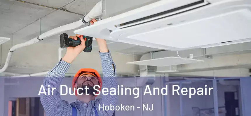  Air Duct Sealing And Repair Hoboken - NJ