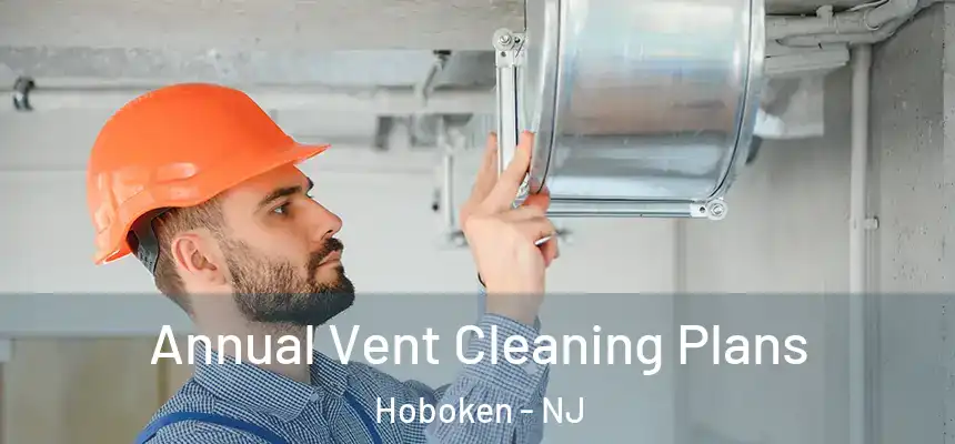 Annual Vent Cleaning Plans Hoboken - NJ