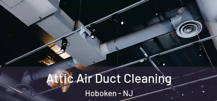 Attic Air Duct Cleaning Hoboken - NJ
