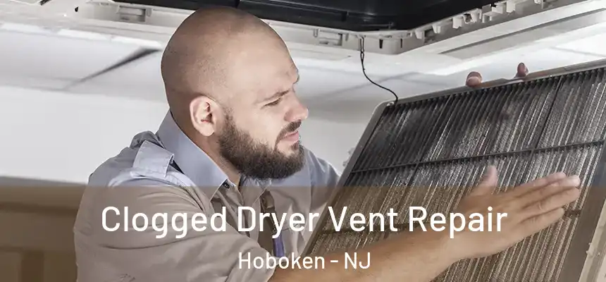  Clogged Dryer Vent Repair Hoboken - NJ