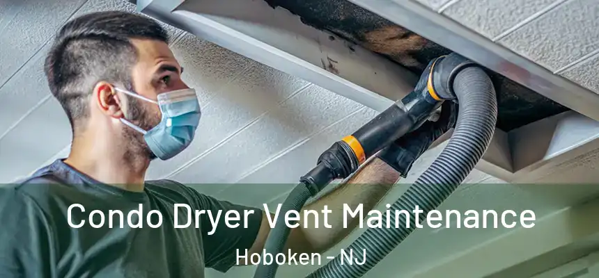 Condo Dryer Vent Maintenance Hoboken - NJ