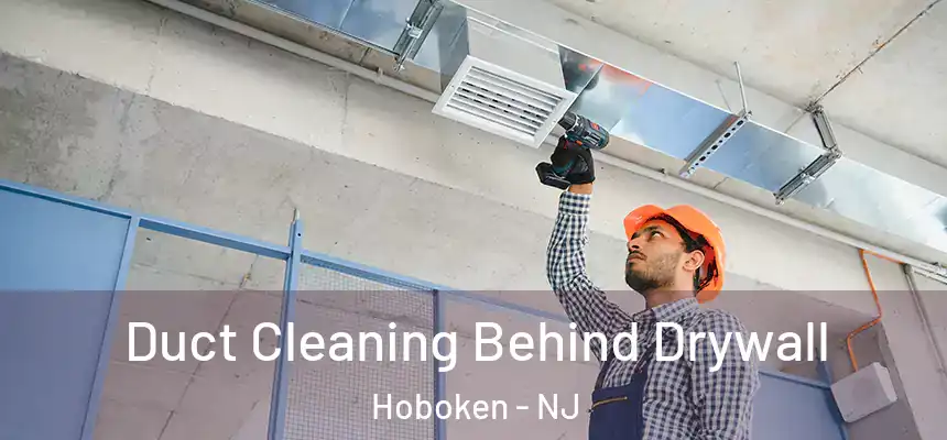Duct Cleaning Behind Drywall Hoboken - NJ