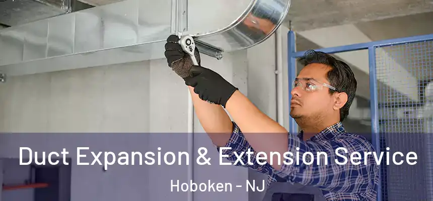 Duct Expansion & Extension Service Hoboken - NJ