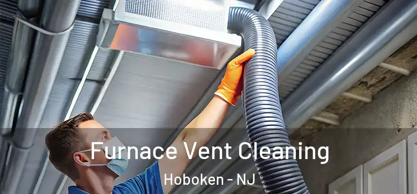 Furnace Vent Cleaning Hoboken - NJ