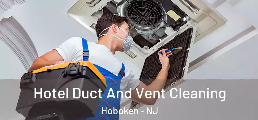  Hotel Duct And Vent Cleaning Hoboken - NJ
