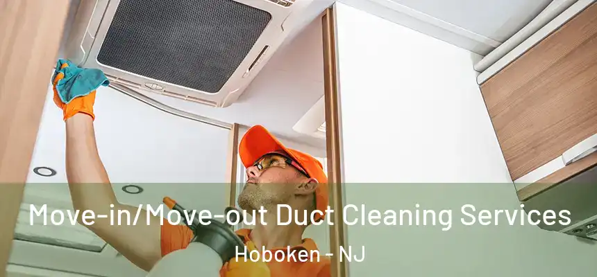Move-in/Move-out Duct Cleaning Services Hoboken - NJ