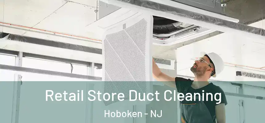 Retail Store Duct Cleaning Hoboken - NJ