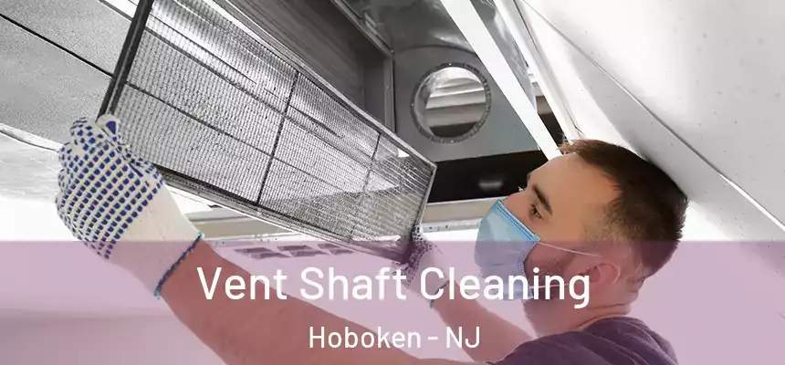 Vent Shaft Cleaning Hoboken - NJ