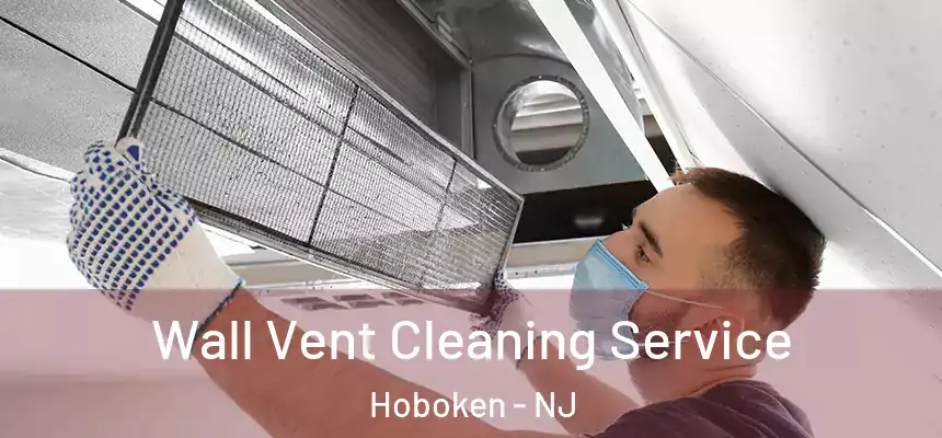 Wall Vent Cleaning Service Hoboken - NJ